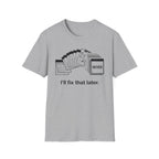 I'll Fix That Later T-Shirt
