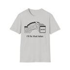 I'll Fix That Later T-Shirt