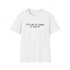 Ill Fix It Later, I Won't T-Shirt