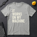 It Works On My Machine T-Shirt